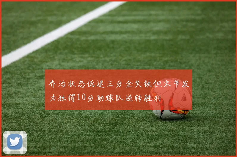 乔治状态低迷三分全失铁但末节发力独得10分助球队逆转胜利