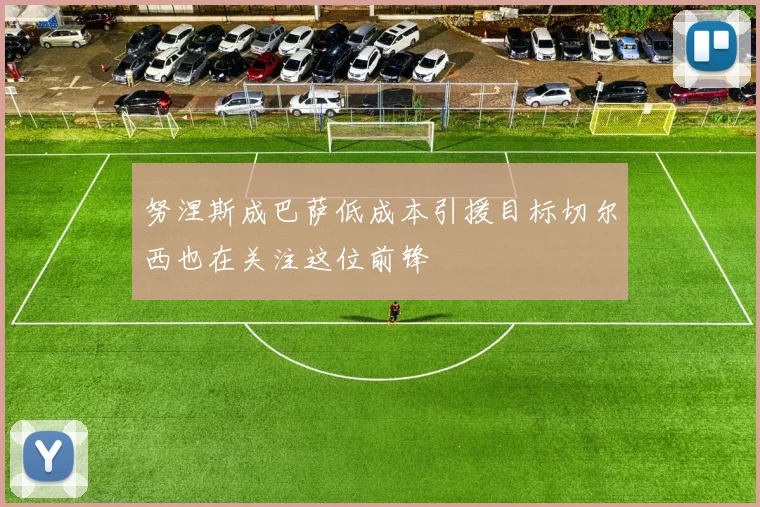 努涅斯成巴萨低成本引援目标切尔西也在关注这位前锋