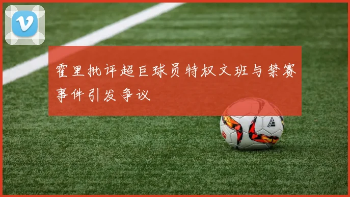 霍里批评超巨球员特权文班与禁赛事件引发争议
